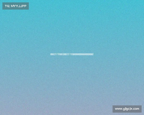 西班牙2018赛事(西班牙2018世界杯征程激情竞技巅峰对决永恒记忆)